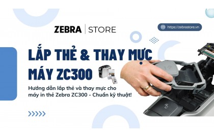 Hướng dẫn lắp thẻ và thay mực cho máy in thẻ Zebra ZC300 - Chuẩn kỹ thuật!